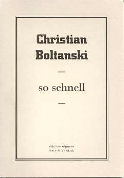 (BOLTANSKI, CHRISTIAN). Boltanski, Christian - CHRISTIAN BOLTANSKI: SO SCHNELL