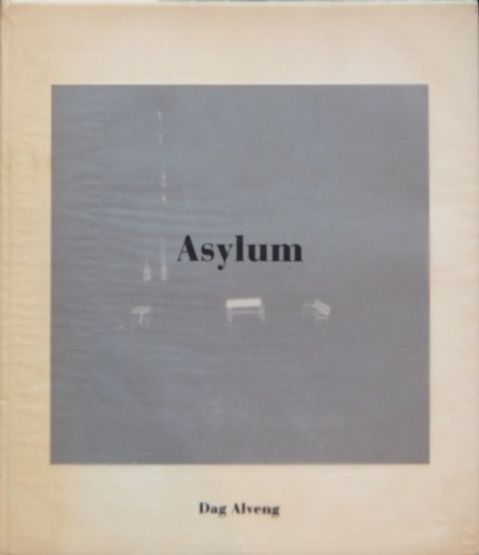 (ALVENG, DAG). Alveng, Dag & Susan Kismaric - ASYLUM: PHOTOGRAPHS BY DAG ALVENG