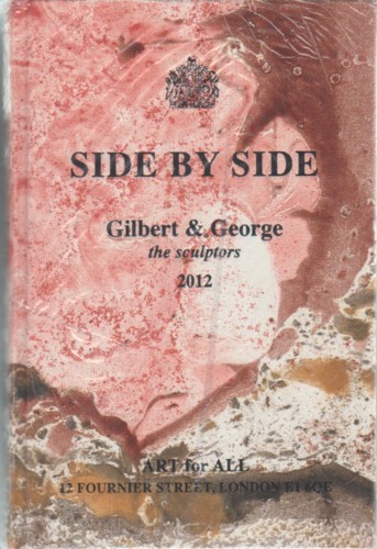 (GILBERT & GEORGE). Gilbert & George - SIDE BY SIDE: GILBERT & GEORGE, THE SCULPTORS  2012