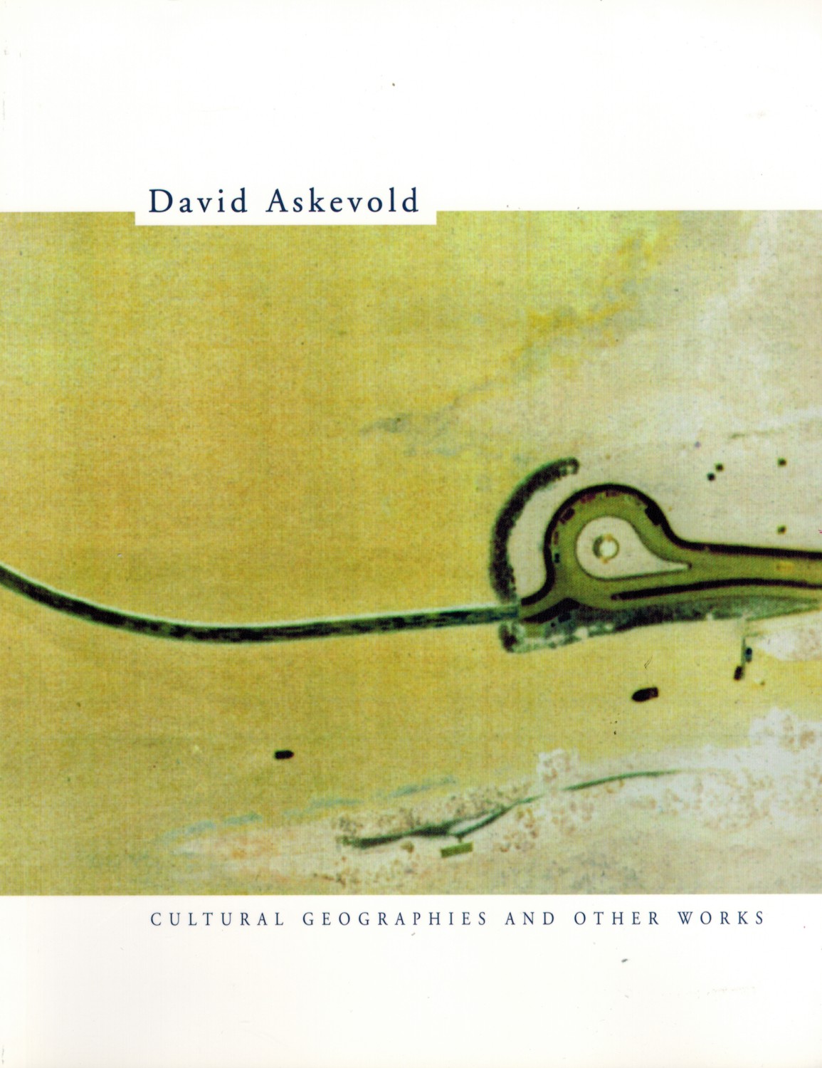 (ASKEVOLD, DAVID). Askevold, David, Mike Kelley, Cliff Eyland, Terry Graff & Petra Rigby Watson - DAVID ASKEVOLD: CULTURAL GEOGRAPHIES AND SELECTED WORKS