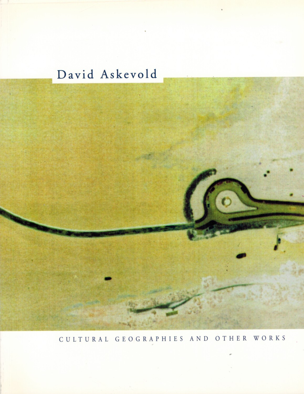 (ASKEVOLD, DAVID). Askevold, David, Mike Kelley, Cliff Eyland, Terry Graff & Petra Rigby Watson - DAVID ASKEVOLD: CULTURAL GEOGRAPHIES AND SELECTED WORKS - SIGNED PRESENTATION COPY FROM THE ARTIST