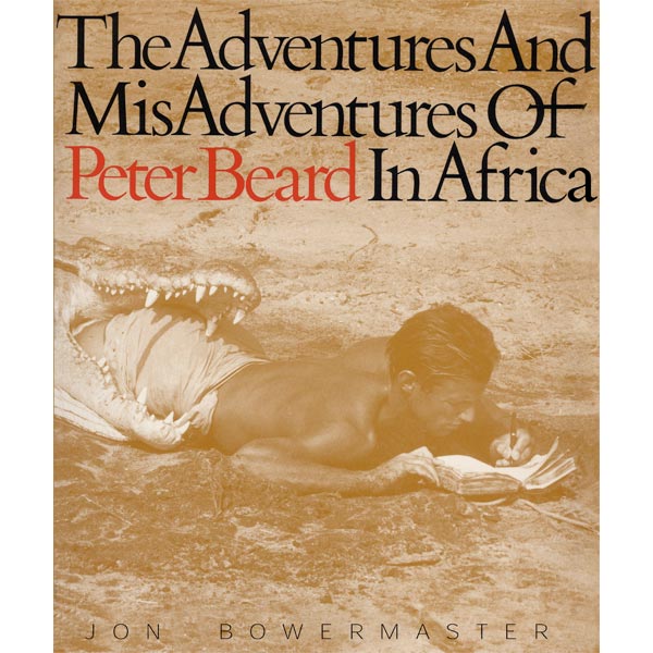(BEARD, PETER). Bowermaster, Jon & Peter Beard - THE ADVENTURES AND MISADVENTURES OF PETER BEARD IN AFRICA - A UNIQUE COPY ELABORATELY INSCRIBED AND DATED BY PETER BEARD