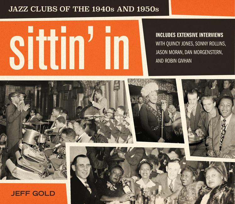 Gold, Jeff, Sonny Rollins, Quincy Jones, Robin Givhan, Jason Moran & Dan Morgenstern - SITTIN' IN: JAZZ CLUBS OF THE 1940s AND 1950s - SIGNED BY AUTHOR JEFF GOLD